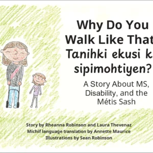 Why Do You Walk Like That?/Tanihki ekusi ka sipimohtiyen?: A Story About MS, Disability, and the Métis Sash